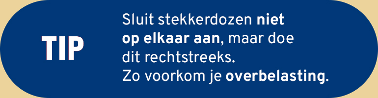 Tip: sluit stekkerdozen niet op elkaar aan, maar doe dit rechtstreeks. Zo voorkom je overbelasting.