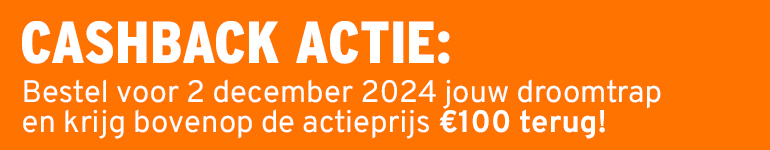 Cashback actie: bestel voor 2 december 2024 jouw droomtrap en krijg bovenop de actieprijs 100 euro terug